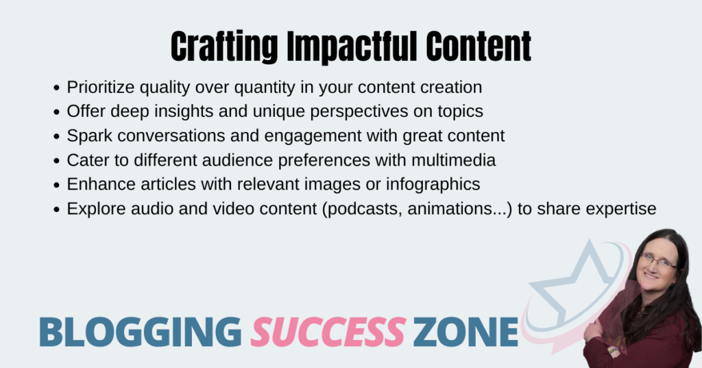Crafting Impactful Content:Prioritize quality over quantity in your content creationOffer deep insights and unique perspectives on topicsSpark conversations and engagement with great contentCater to different audience preferences with multimediaEnhance articles with relevant images or infographicsExplore audio and video content (podcasts, animations...) to share expertise
